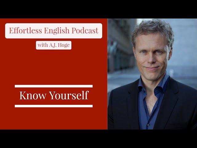 Know Yourself || Effortless English Podcast with A.J. Hoge
