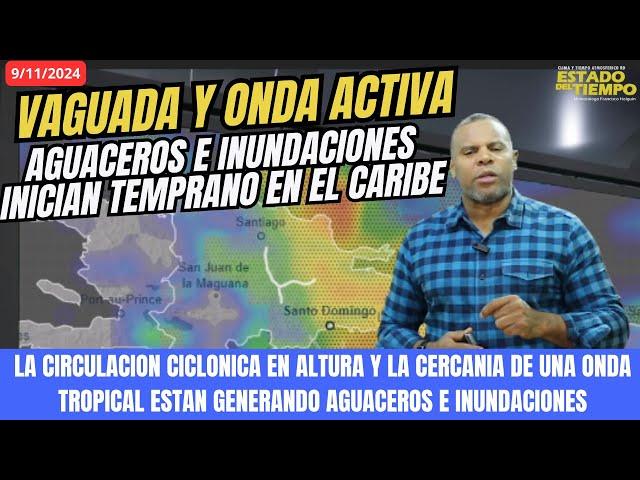 9 NOVIEMBRE. AGUACEROS E INUNDACIONES POR CIRCULACION CICLONICA Y CERCANIA DE ONDA TROPICAL.