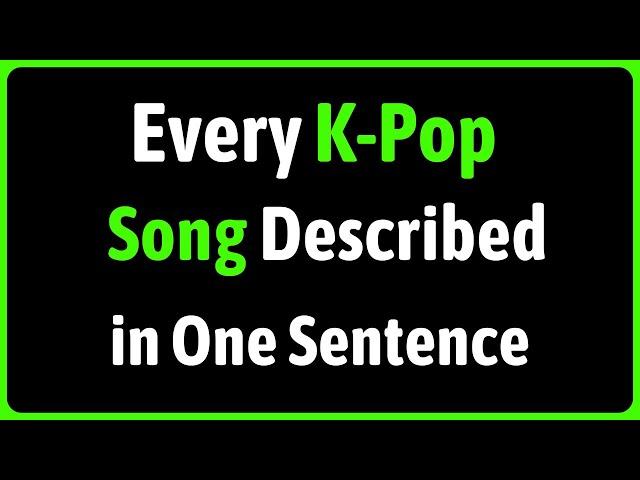 Every K-Pop Song Described in One Sentence