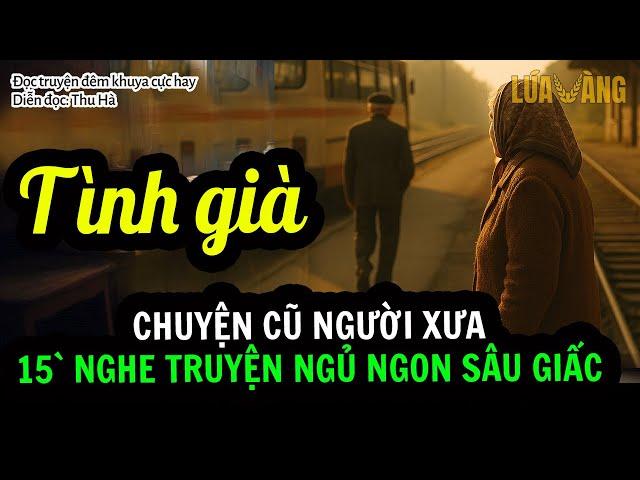 Càng nghe càng cảm động 'TÌNH GIÀ' - Đọc truyện đêm khuya Lúa Vàng Mc Thu Hà