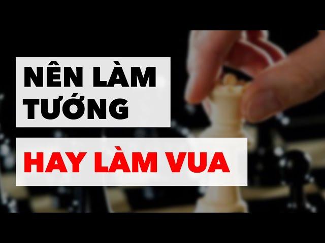 Nên Làm Tướng Trong Bộ Cờ Tướng Hay Làm Vua Trong Bộ Cờ Vua? | Làm Giàu Từ Kinh Doanh