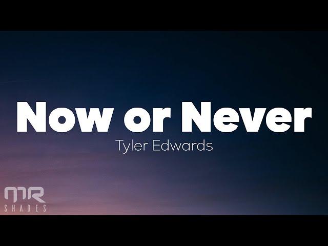 Tyler Edwards – NOW OR NEVER (Lyrics)