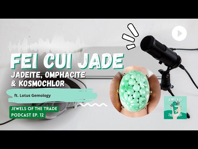 Understanding Fei Cui Jade: Jadeite, Omphacite and Kosmochlor w Lotus Gemology | JOTT Podcast Ep. 12