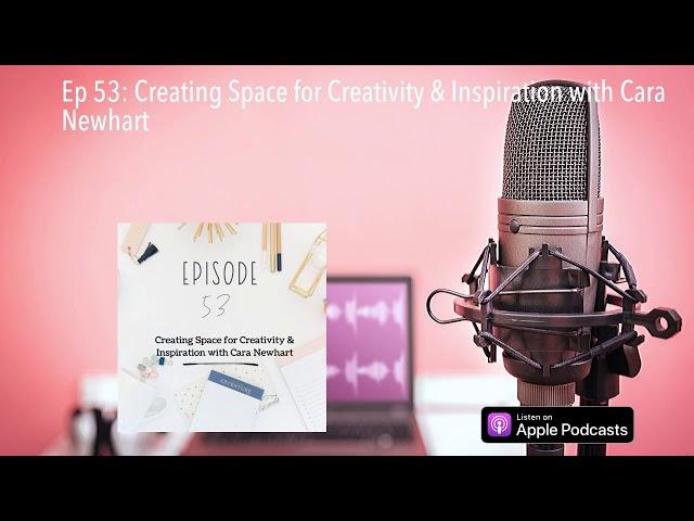 Ep 53: Creating Space for Creativity & Inspiration with Cara Newhart