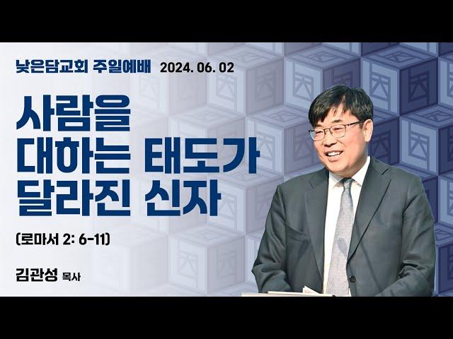 김관성 목사 낮은담교회 주일예배 2024. 06. 02  “사람을 대하는 태도가 달라진 신자” 로마서 2:6-11
