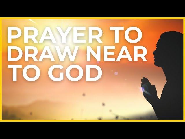 Powerful Prayer to Draw Near to God 