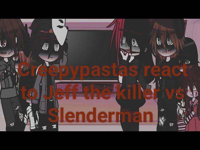 Creepypastas react to Jeff the killer Vs Slenderman/////