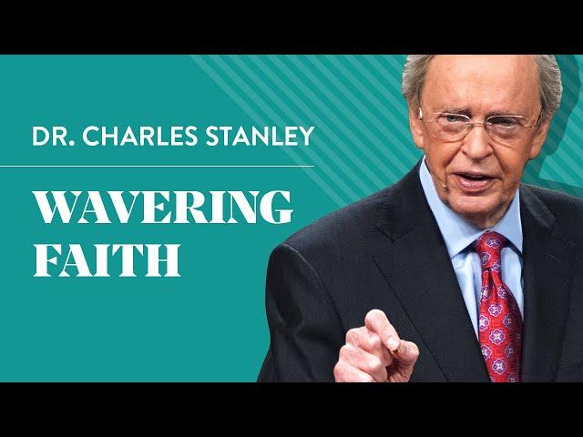 Wavering Faith – Dr. Charles Stanley