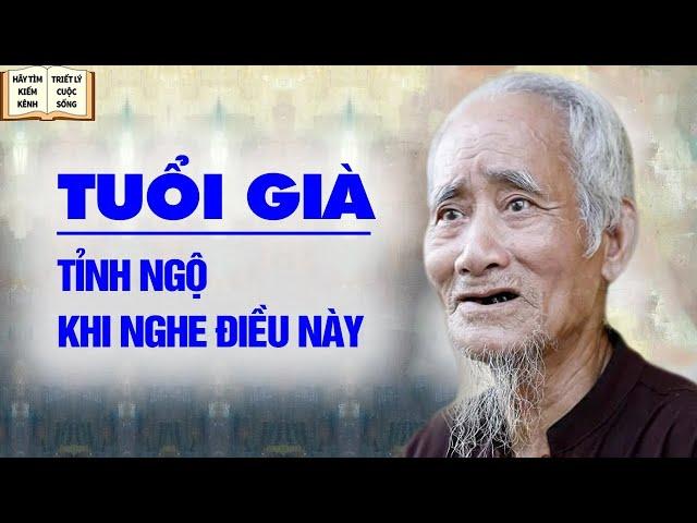 Tuổi Già Tỉnh Ngộ Khi Nghe Điều Này - Triết Lý Cuộc Sống