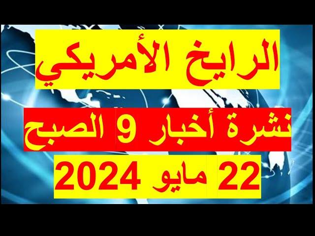 نشرة 9 الصبح في 22 مايو 2024 | مصر –أمريكا – روسيا - ألمانيا