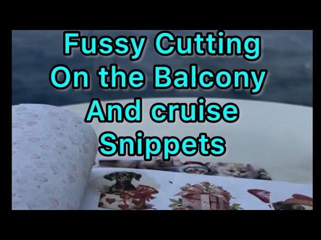 Cruise Snippets and Fussy Cutting on the Balcony