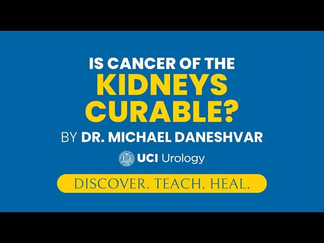 Is Cancer of the Kidneys Curable? by Dr. Michael Daneshvar - UC Irvine Department of Urology