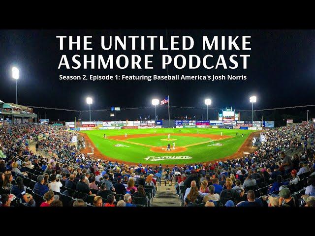 The Untitled Mike Ashmore Podcast: Season 2, Episode 1 -- Featuring Baseball America's Josh Norris