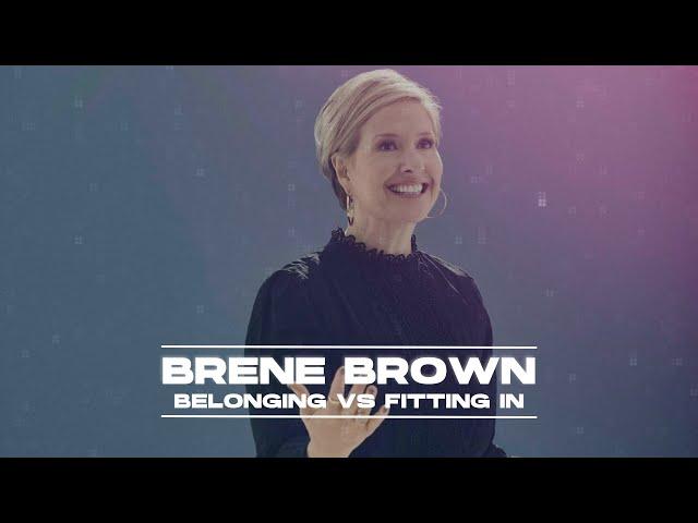Belonging VS Fitting in - Brene Brown