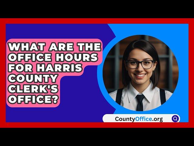 What Are the Office Hours for Harris County Clerk's Office? | CountyOffice.org