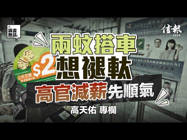 兩蚊搭車想褪軚 高官減薪先順氣｜信報高天佑專欄｜香港庫房｜收支平衡｜兩蚊搭車｜長者優惠｜公務員減薪｜經常性開支｜經濟支柱｜減薪｜林鄭｜施政報告｜財政預算案【論盡熱話系列】