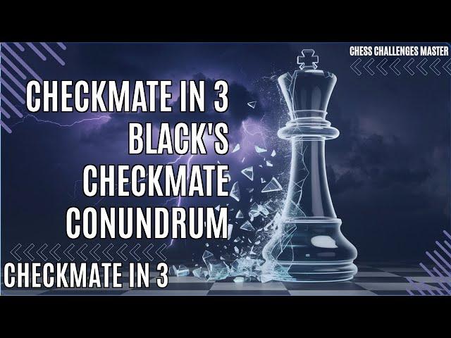 Checkmate in 3 - Black's Checkmate Conundrum