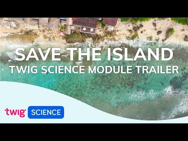 Module Trailer: Save the Island | Twig Science