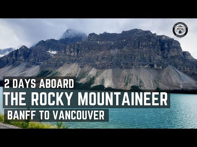 THE ROCKY MOUNTAINEER - 2 DAYS ABOARD THE HISTORIC TRAIN FROM BANFF TO VANCOUVER!