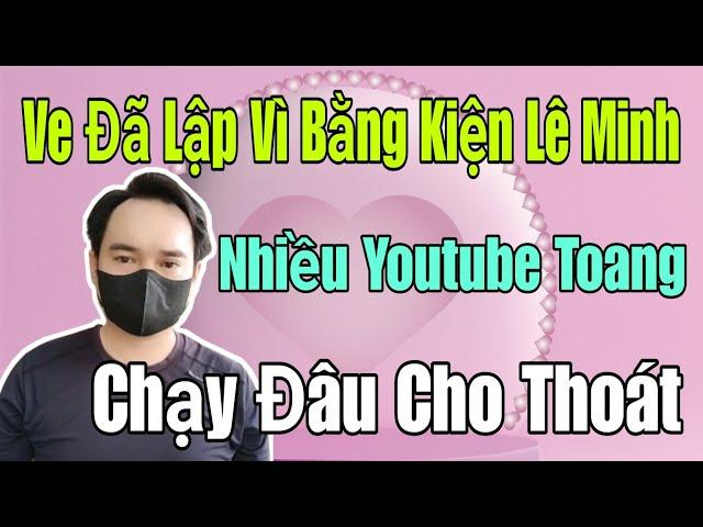 🟢 13/11 Ve đã lập vi bằng kiện Lê Minh, Nhiều Youtube toang, Chạy đâu cho thoát.