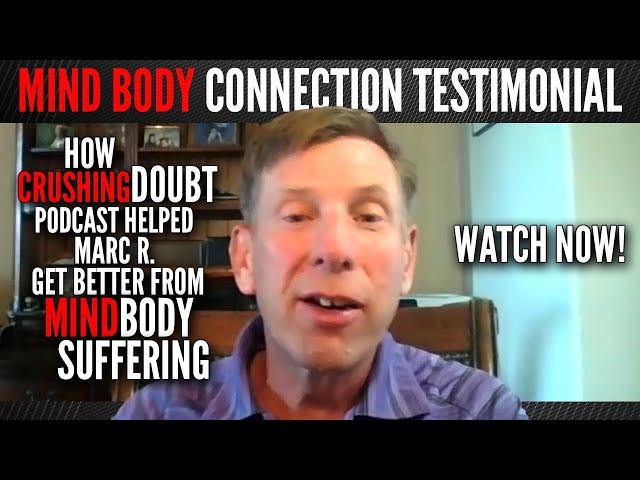 How Crushing Doubt Podcast helped Marc R. get better from Mind Body Suffering.