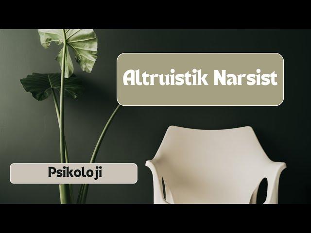 Altruistik Narsist nedir ve nasıldır?