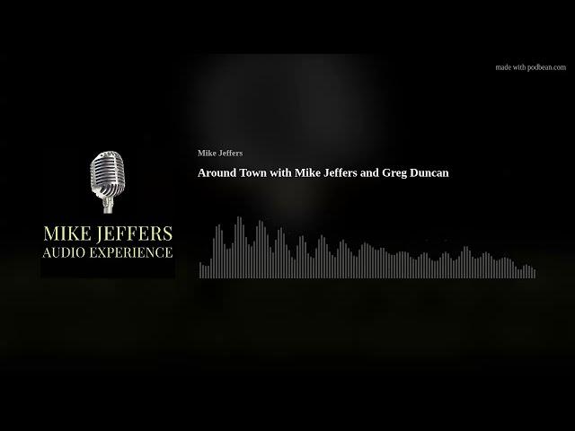 Around Town with Mike Jeffers and Greg Duncan