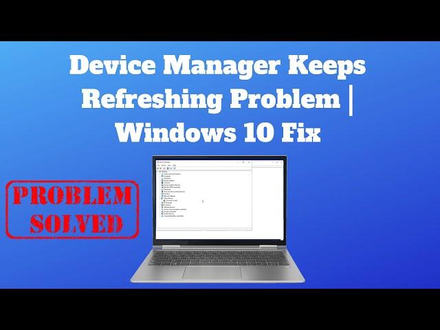 Device Manager Keeps Refreshing Problem | Windows 10 Fix