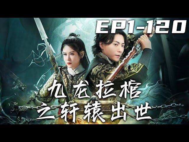 《九龍拉棺之軒轅出世》第1~120集【高清完結合集】丨軒轅神君病逝，九龍拉棺爲神君扶靈發喪，沒想到這是我的誘敵之計吧！五年期限已到，我該回去找尋當年真相，報滅門之仇，守護心愛之人，重回巅峰！#嘟嘟剧场