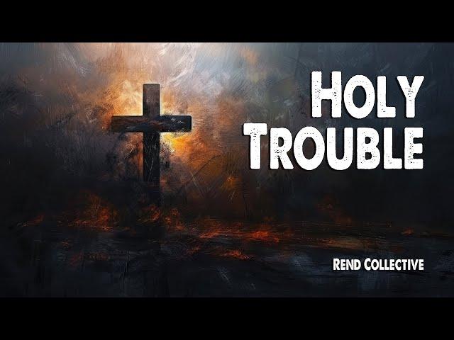 Holy Trouble | Rend Collective (Worship Lyric Video)