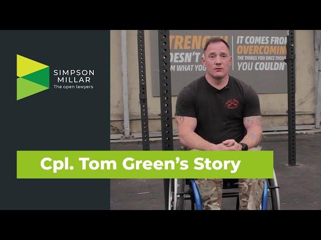 Simpson Millar Client Stories - Cpl. Tom Green talks about his injury and the power to overcome