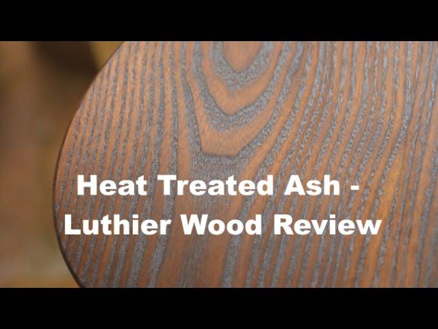 Heat Treated Ash - Luthier Wood Review