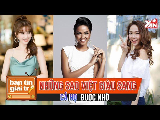 Những Sao Việt Giàu Sang Cả Họ Được Nhờ | Bản Tin Giải Trí | Tin Tức Giải Trí Showbiz Việt