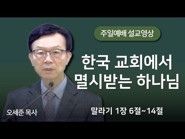 한국 교회에서 멸시받는 하나님(말라기 1장 6절~14절) 주일예배 새누리교회 오세준목사 2024. 10. 13