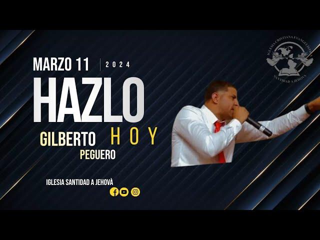 Hazlo Hoy - Gilberto Peguero / Predicas Cristianas 2024