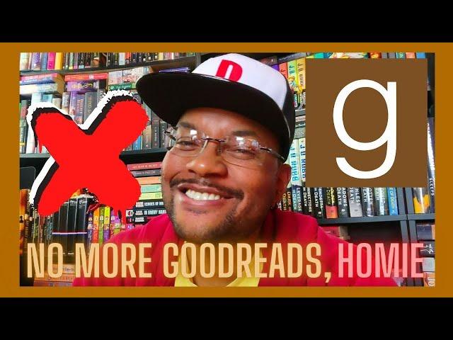 No More Goodreads, Homie (Leaving Goodreads)