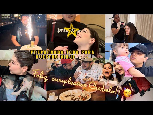 PREPARÁNDONOS PARA VIAJE DE FESTEJO Y TRABAJO… FELIZ CUMPLEAÑOS CHABELO | VLOG