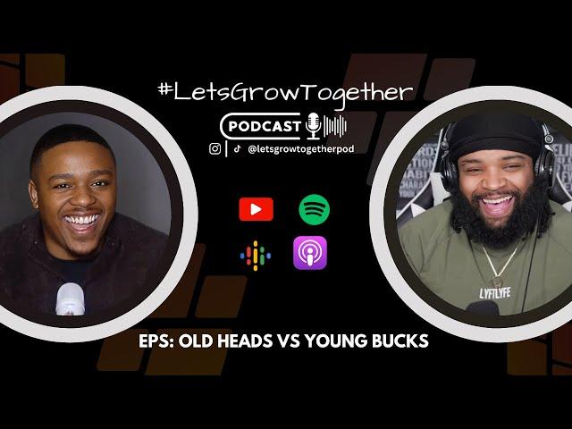 Let's Grow Together Podcast x Old Heads vs. Young Bucks