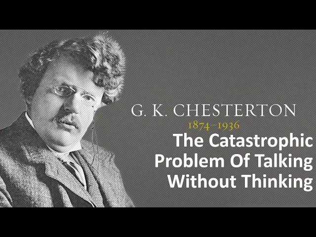 The Catastrophic Problem Of Talking Without Thinking | GK Chesterton