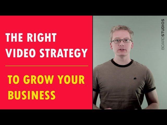 The Right Video Strategy to Grow Your Business