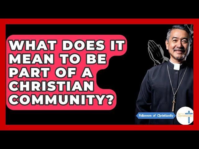 What Does It Mean To Be Part Of A Christian Community? - Followers Of Christianity