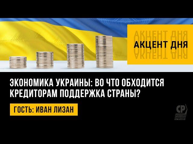 Экономика Украины: во что обходится кредиторам поддержка страны? Иван Лизан.