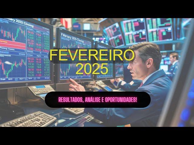  "Fechamento Fevereiro 2025: Resultados, Análise e Oportunidades!"