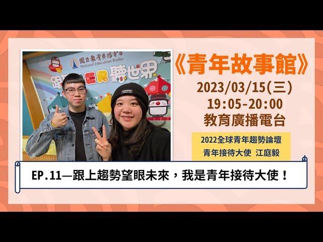 2023-EP.11—跟上趨勢望眼未來，我是青年接待大使！青年故事館2023.03.15｜【2022年全球青年趨勢論壇青年接待大使_江庭毅】