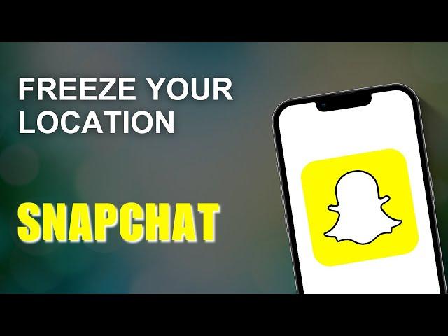 How To Freeze Your Location On Snapchat