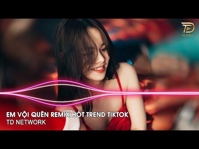 Em Vội Quên Remix Gia Huy ~ Ta Đã Từng Chung Điểm Dừng Mà Sao Không Giữ Remix Hót Trend Tiktok