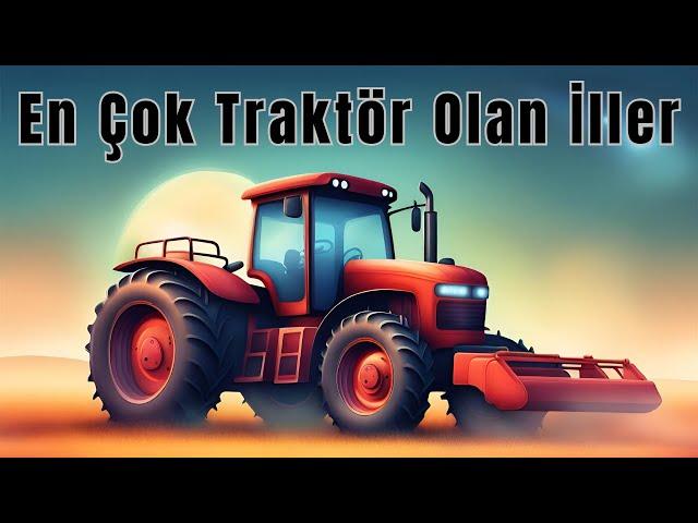 Türkiye'de Toplam Kaç Tane Traktör Var? - En Çok Traktör Olan İller