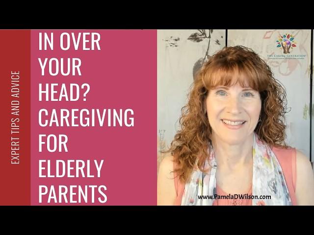 In Over Your Head? | Caregiving For Elderly Parents Expert Tips and Advice