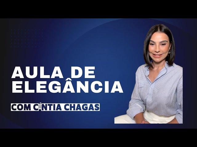 AULA: COMO SER ELEGANTE- POR CÍNTIA CHAGAS