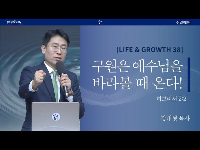 [20241215주일예배] Life & Growth(38) 구원은 예수님을 바라볼 때 온다! - 강대형 목사(히 12:2)